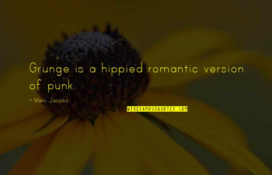 De Filippo Quotes By Marc Jacobs: Grunge is a hippied romantic version of punk. De Filippo Quotes By Marc Jacobs: Grunge is a hippied romantic version of punk.
