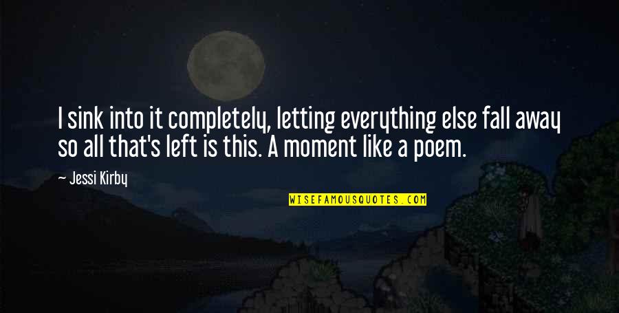 De Flandes Paises Quotes By Jessi Kirby: I sink into it completely, letting everything else De Flandes Paises Quotes By Jessi Kirby: I sink into it completely, letting everything else
