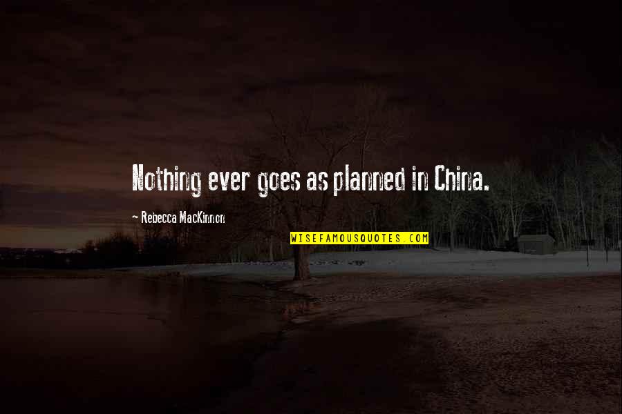 De Flandes Tolima Quotes By Rebecca MacKinnon: Nothing ever goes as planned in China. De Flandes Tolima Quotes By Rebecca MacKinnon: Nothing ever goes as planned in China.