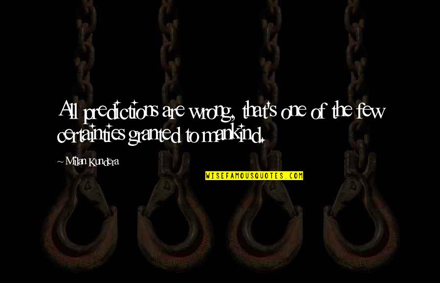De Fleurs Chocolate Quotes By Milan Kundera: All predictions are wrong, that's one of the