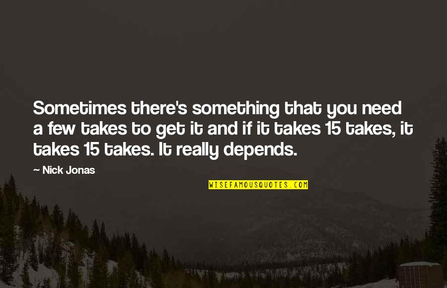 De Fleurs Es Quotes By Nick Jonas: Sometimes there's something that you need a few De Fleurs Es Quotes By Nick Jonas: Sometimes there's something that you need a few