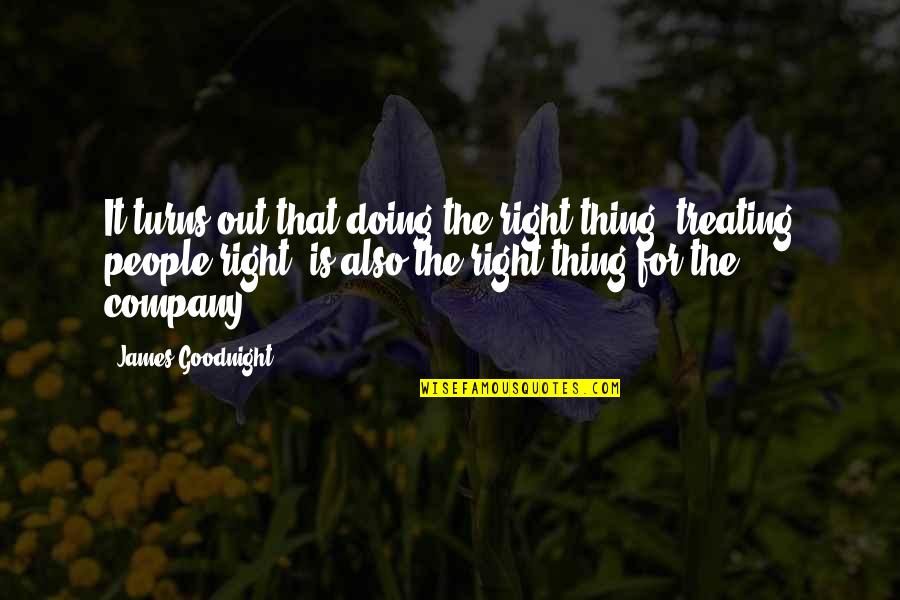 De Gasperi Quotes By James Goodnight: It turns out that doing the right thing,