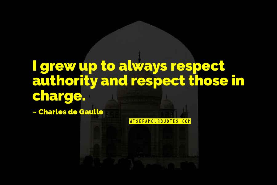 De Gaulle Quotes By Charles De Gaulle: I grew up to always respect authority and