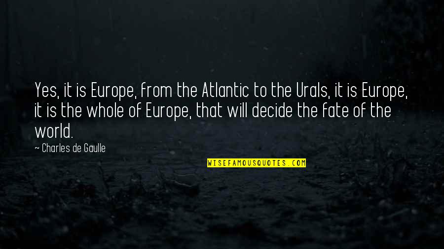 De Gaulle Quotes By Charles De Gaulle: Yes, it is Europe, from the Atlantic to