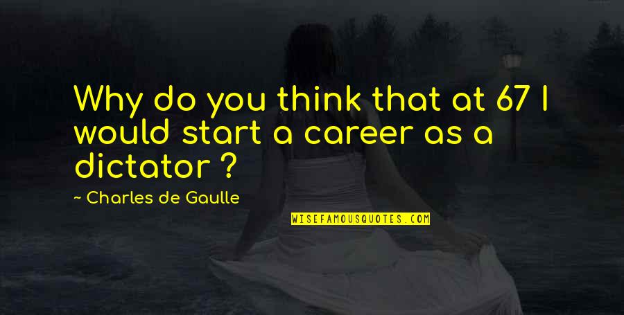 De Gaulle Quotes By Charles De Gaulle: Why do you think that at 67 I