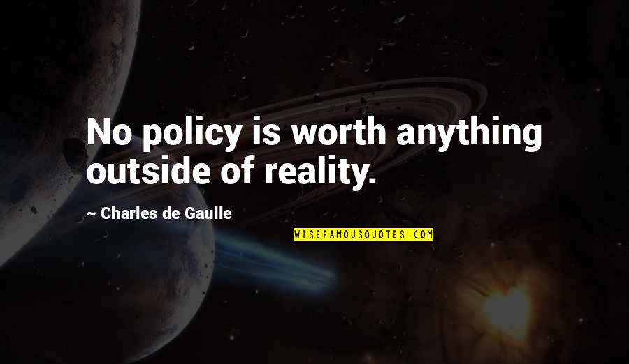 De Gaulle Quotes By Charles De Gaulle: No policy is worth anything outside of reality.