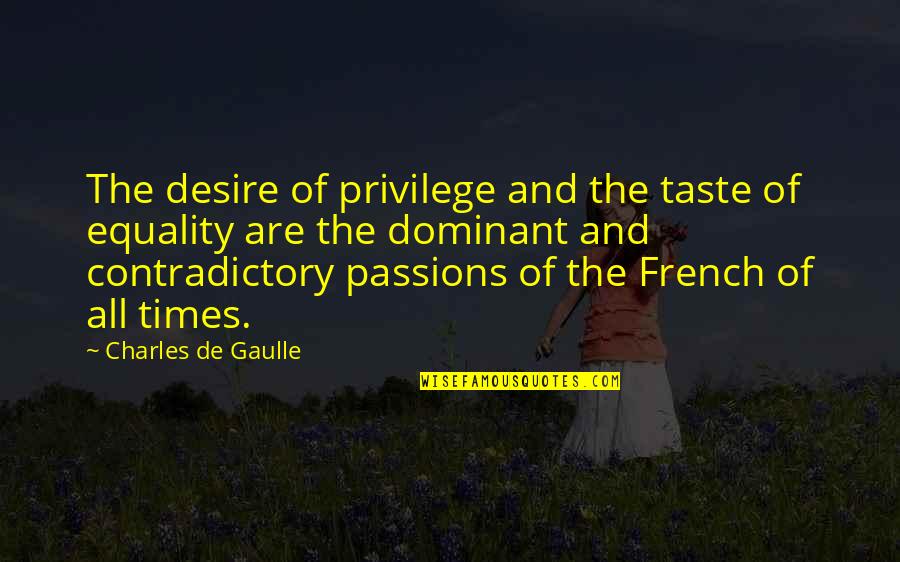 De Gaulle Quotes By Charles De Gaulle: The desire of privilege and the taste of