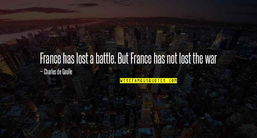 De Gaulle Quotes By Charles De Gaulle: France has lost a battle. But France has