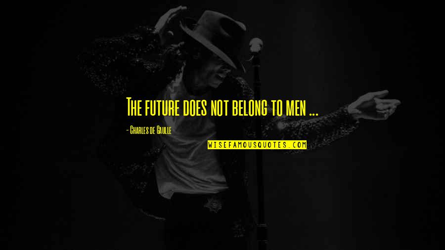 De Gaulle Quotes By Charles De Gaulle: The future does not belong to men ...