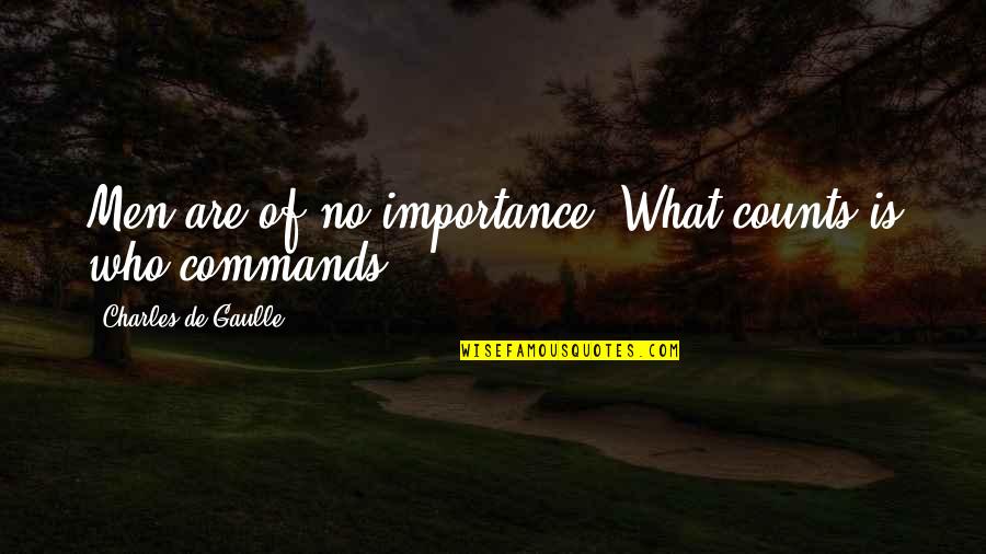 De Gaulle Quotes By Charles De Gaulle: Men are of no importance. What counts is