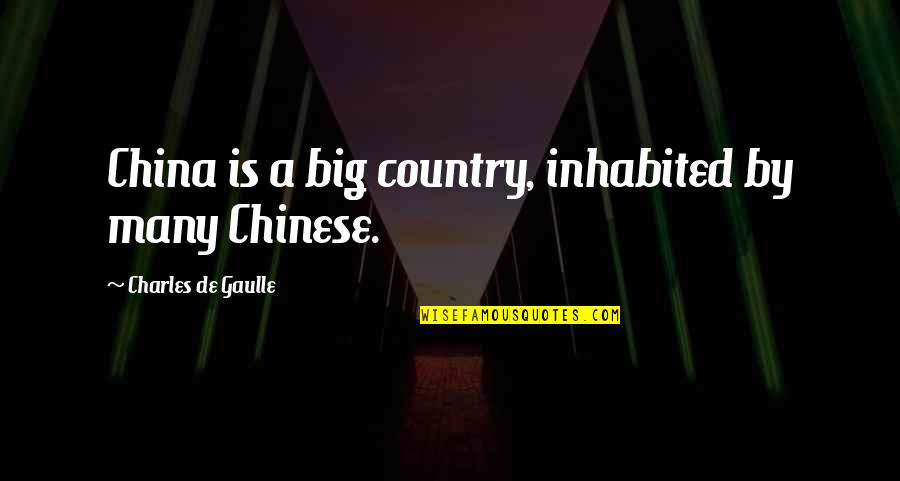 De Gaulle Quotes By Charles De Gaulle: China is a big country, inhabited by many