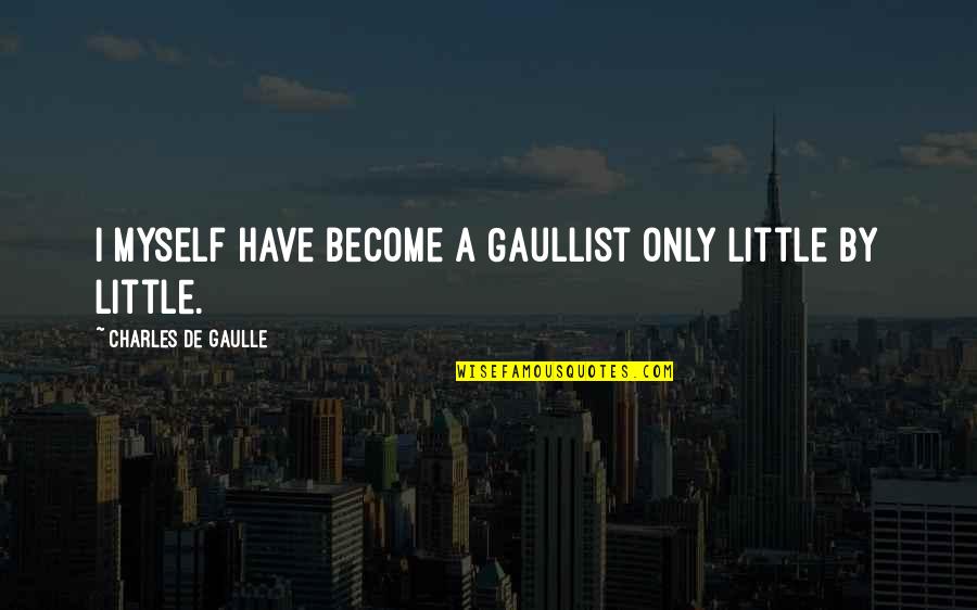 De Gaulle Quotes By Charles De Gaulle: I myself have become a Gaullist only little