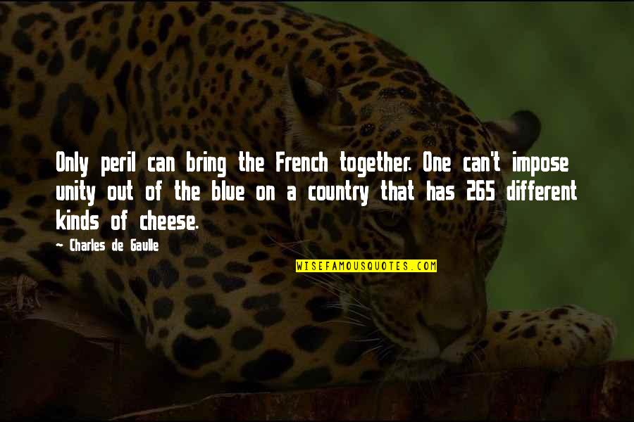 De Gaulle Quotes By Charles De Gaulle: Only peril can bring the French together. One