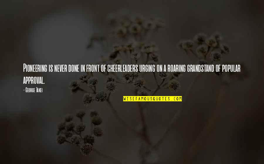 De Goey Quotes By George Takei: Pioneering is never done in front of cheerleaders