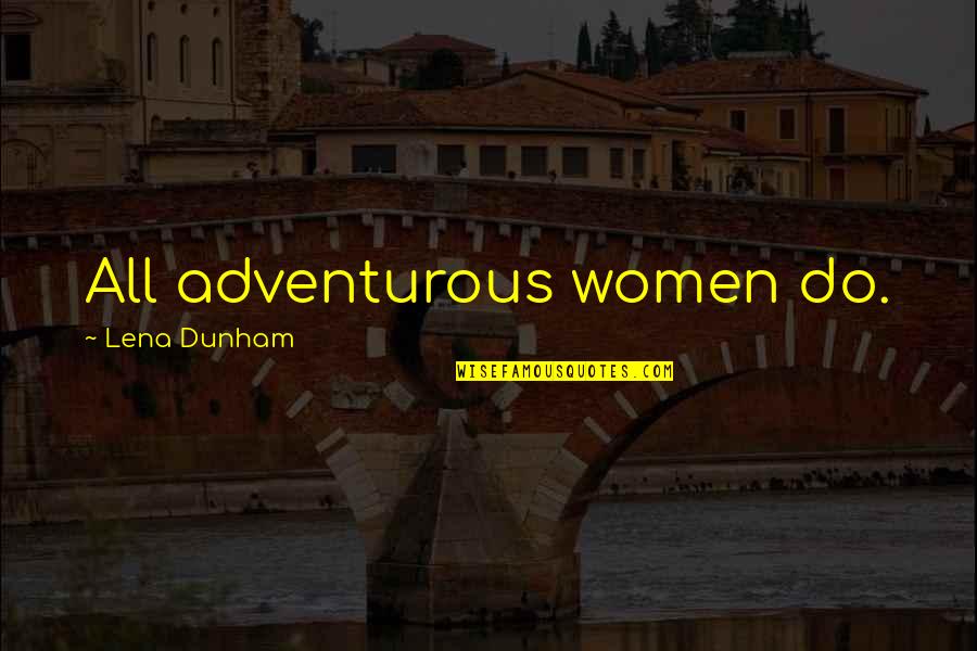 De Grab Quotes By Lena Dunham: All adventurous women do.