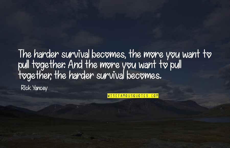 De Grab Quotes By Rick Yancey: The harder survival becomes, the more you want