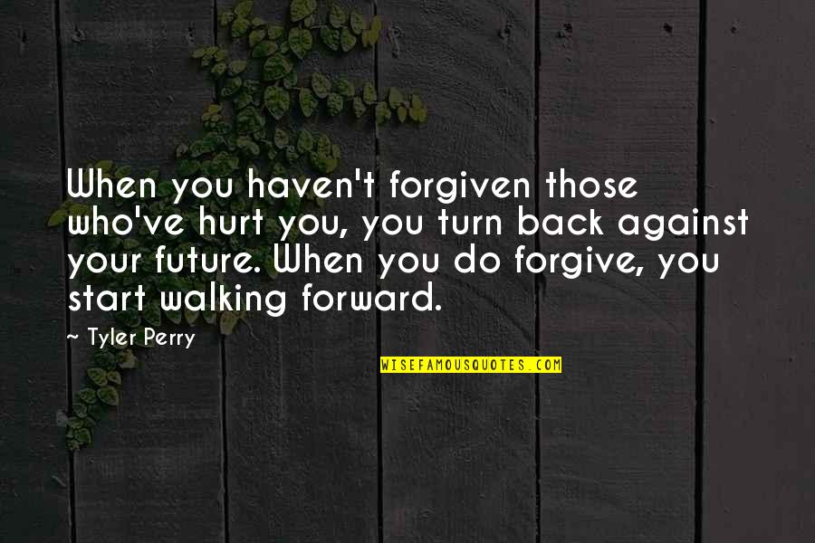 De Grandpr Chait Quotes By Tyler Perry: When you haven't forgiven those who've hurt you,