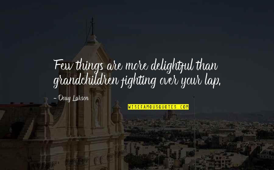 De Gregorio Quotes By Doug Larson: Few things are more delightful than grandchildren fighting