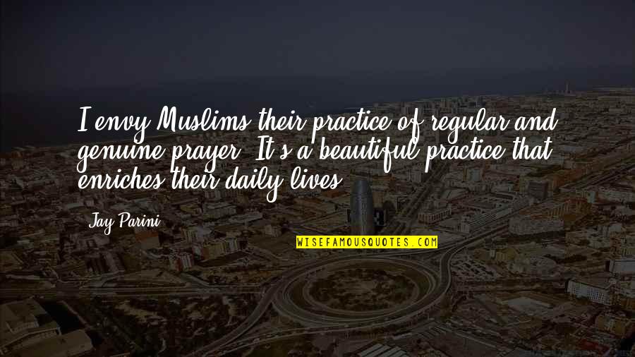 De Gruchys Quotes By Jay Parini: I envy Muslims their practice of regular and De Gruchys Quotes By Jay Parini: I envy Muslims their practice of regular and