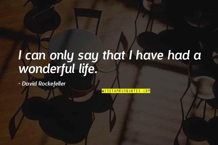 De Guiche Quotes By David Rockefeller: I can only say that I have had De Guiche Quotes By David Rockefeller: I can only say that I have had