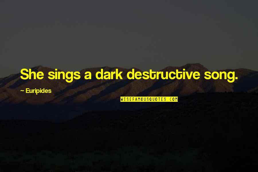 De Guiche Quotes By Euripides: She sings a dark destructive song.