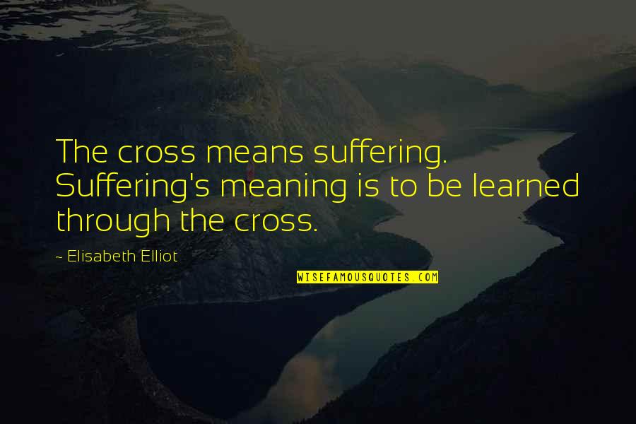 De I Time Warner Cable Quotes By Elisabeth Elliot: The cross means suffering. Suffering's meaning is to De I Time Warner Cable Quotes By Elisabeth Elliot: The cross means suffering. Suffering's meaning is to
