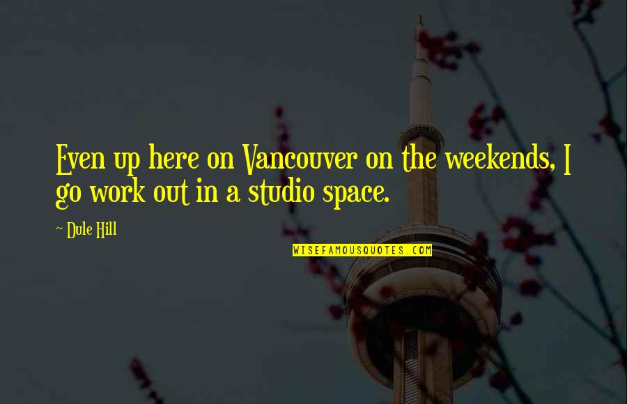 De Janet Quotes By Dule Hill: Even up here on Vancouver on the weekends,