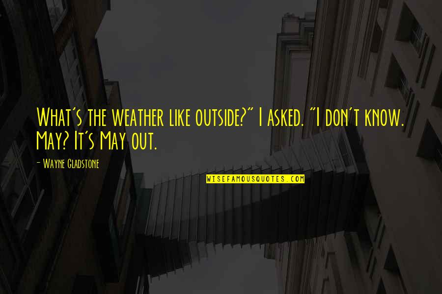 De Janet Quotes By Wayne Gladstone: What's the weather like outside?" I asked. "I