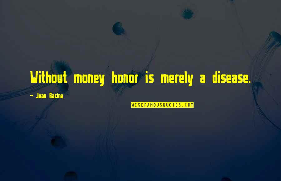 De Jure Quotes By Jean Racine: Without money honor is merely a disease.