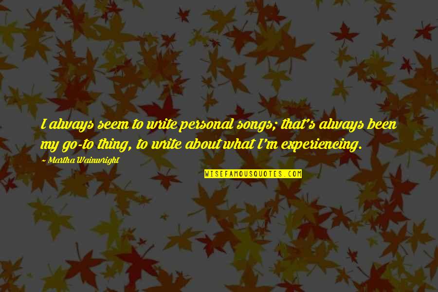 De Jure Quotes By Martha Wainwright: I always seem to write personal songs; that's