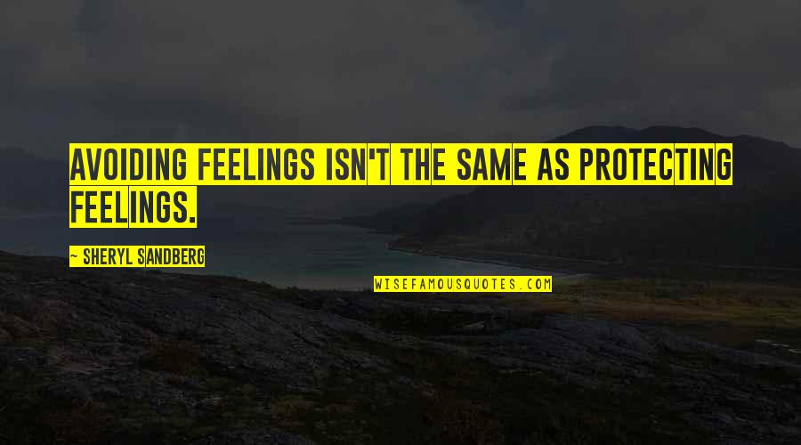 De Jure Quotes By Sheryl Sandberg: Avoiding feelings isn't the same as protecting feelings.