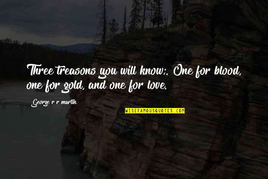 De Kleine Motte Quotes By George R R Martin: Three treasons you will know;. One for blood, De Kleine Motte Quotes By George R R Martin: Three treasons you will know;. One for blood,