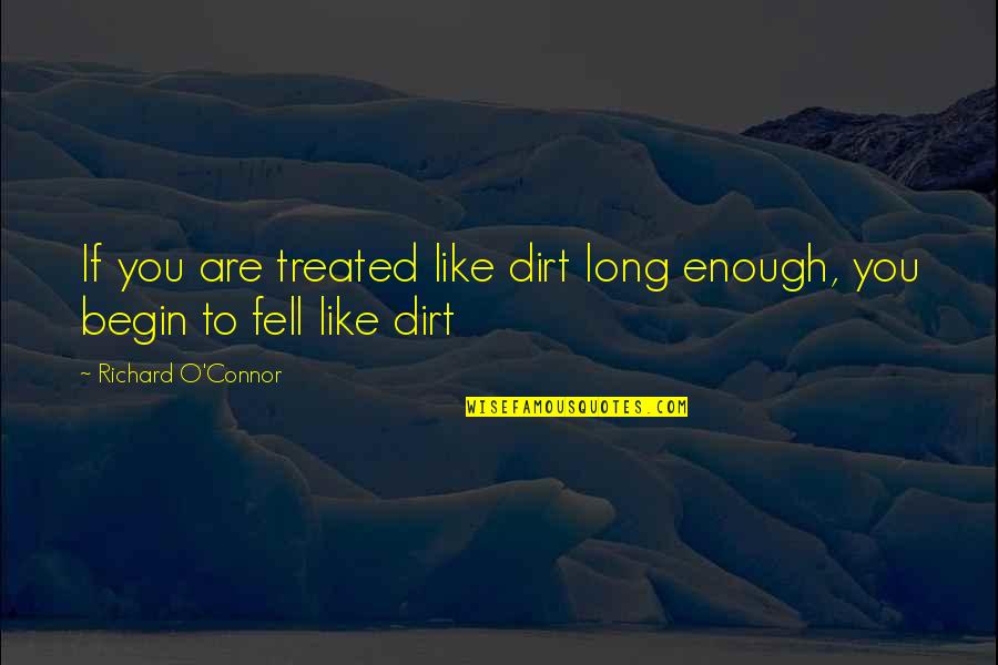 De Kleine Motte Quotes By Richard O'Connor: If you are treated like dirt long enough, De Kleine Motte Quotes By Richard O'Connor: If you are treated like dirt long enough,