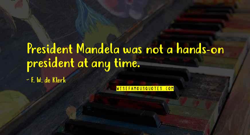 De Klerk V Quotes By F. W. De Klerk: President Mandela was not a hands-on president at