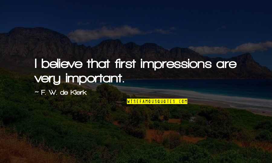 De Klerk V Quotes By F. W. De Klerk: I believe that first impressions are very important.