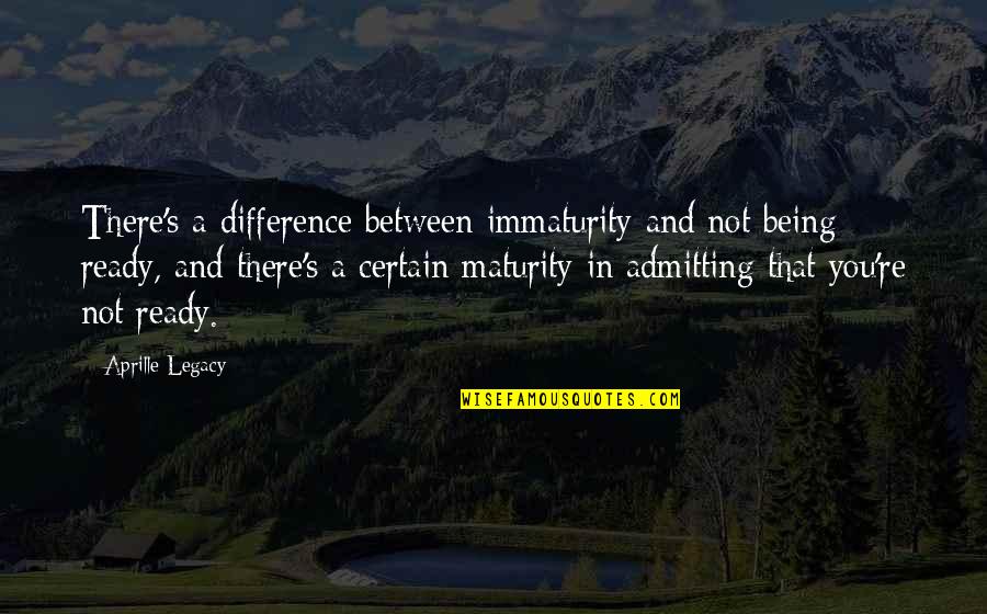De Koninck Ukkel Quotes By Aprille Legacy: There's a difference between immaturity and not being