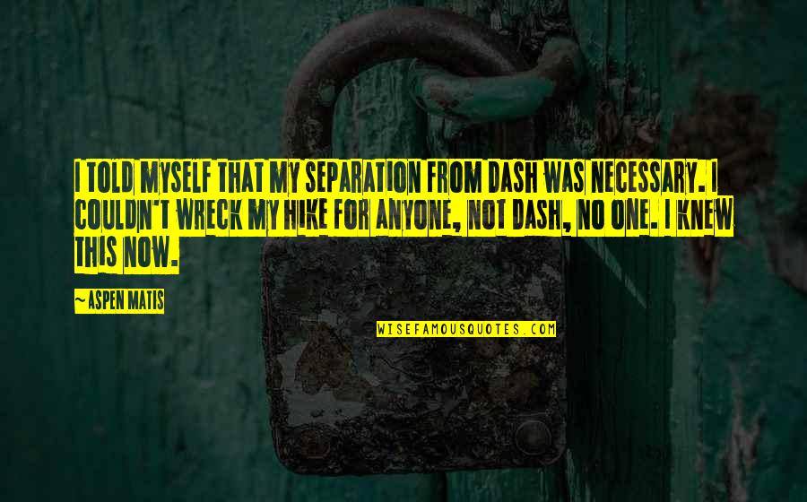De Koninck Ukkel Quotes By Aspen Matis: I told myself that my separation from Dash