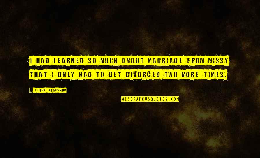 De Koninck Ukkel Quotes By Terry Bradshaw: I had learned so much about marriage from