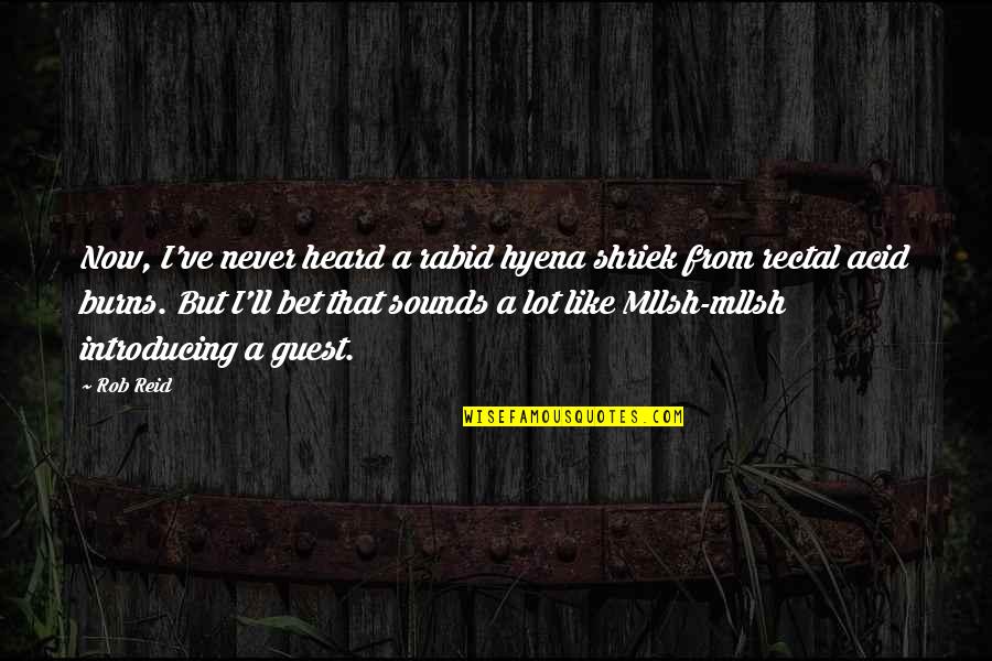 De Koninckx Quotes By Rob Reid: Now, I've never heard a rabid hyena shriek De Koninckx Quotes By Rob Reid: Now, I've never heard a rabid hyena shriek