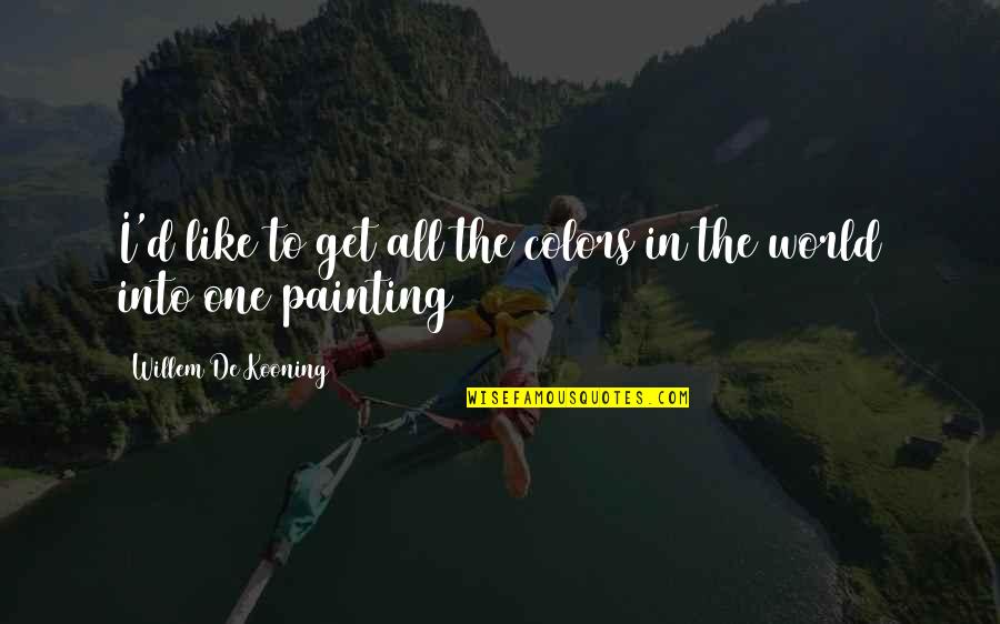 De Kooning Quotes By Willem De Kooning: I'd like to get all the colors in