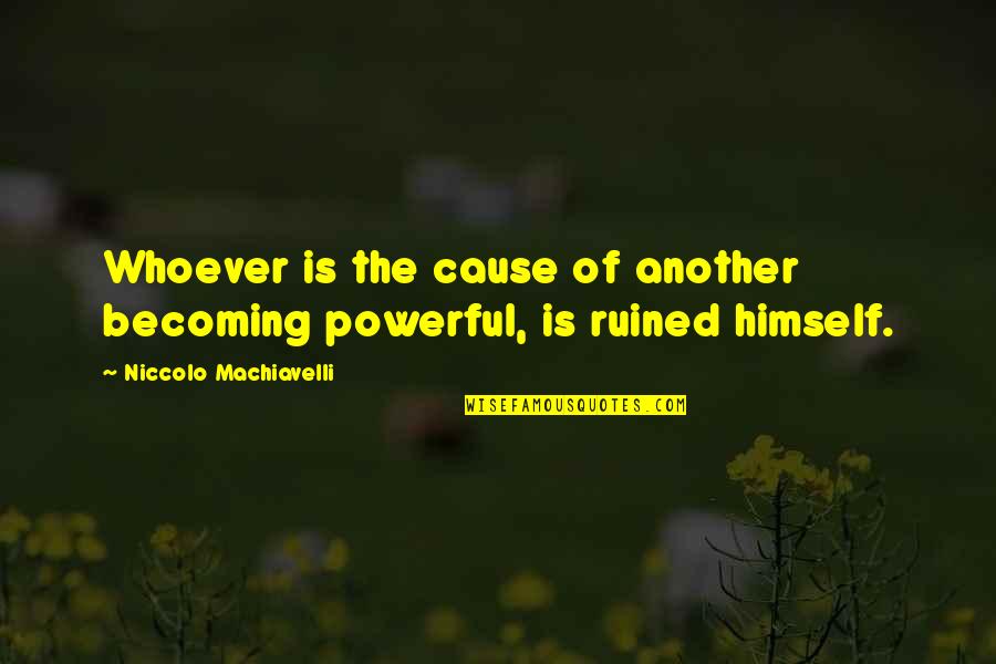 De La Ghetto Net Quotes By Niccolo Machiavelli: Whoever is the cause of another becoming powerful,