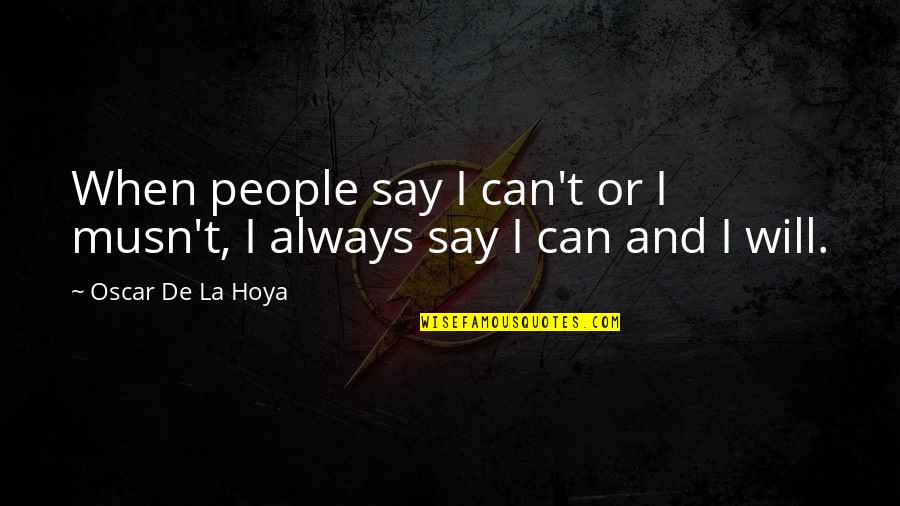 De La Hoya Quotes By Oscar De La Hoya: When people say I can't or I musn't,