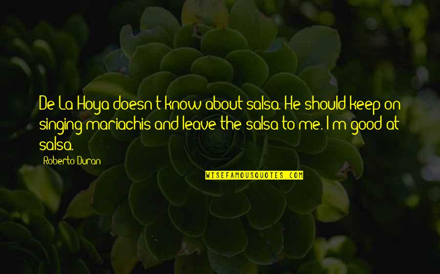 De La Hoya Quotes By Roberto Duran: De La Hoya doesn't know about salsa. He