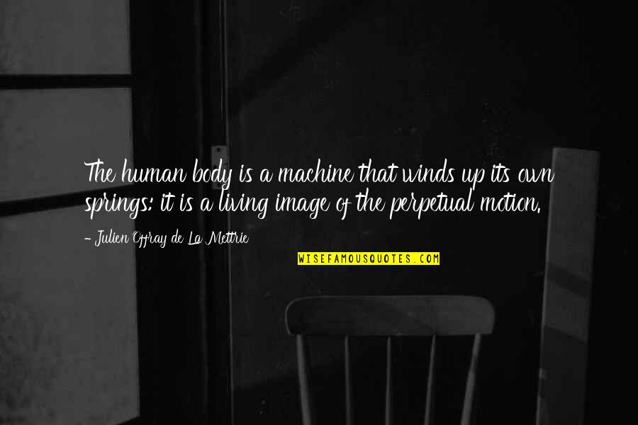 De La Mettrie Quotes By Julien Offray De La Mettrie: The human body is a machine that winds De La Mettrie Quotes By Julien Offray De La Mettrie: The human body is a machine that winds