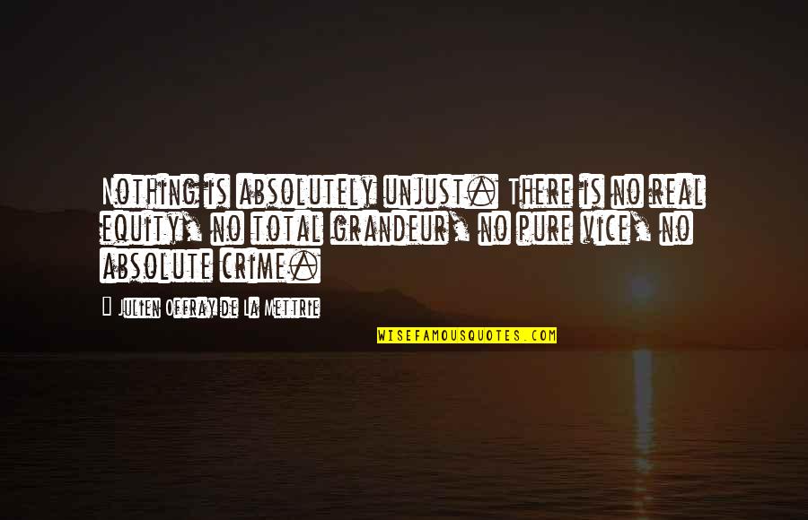De La Mettrie Quotes By Julien Offray De La Mettrie: Nothing is absolutely unjust. There is no real De La Mettrie Quotes By Julien Offray De La Mettrie: Nothing is absolutely unjust. There is no real