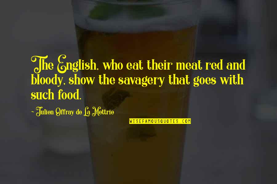 De La Mettrie Quotes By Julien Offray De La Mettrie: The English, who eat their meat red and De La Mettrie Quotes By Julien Offray De La Mettrie: The English, who eat their meat red and