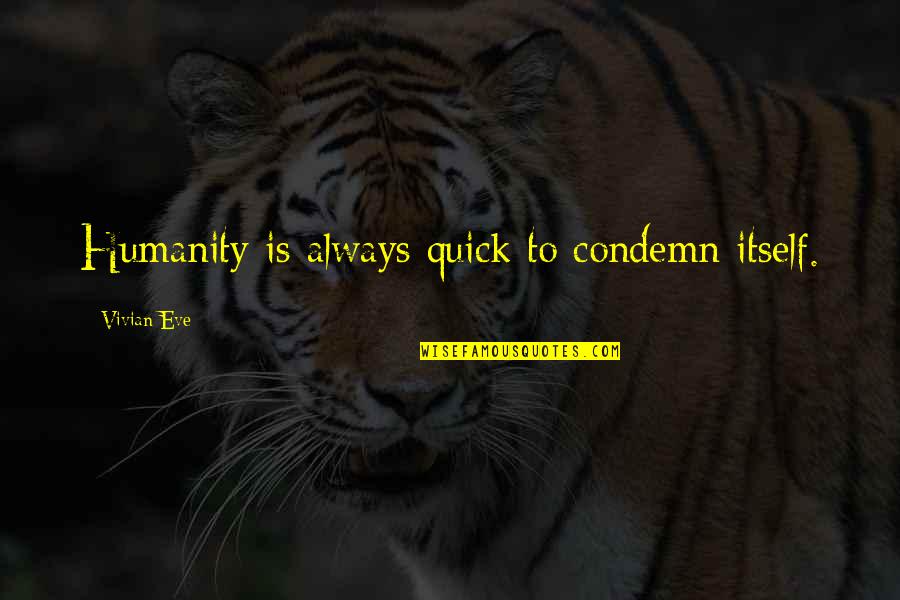 De La Mettrie Quotes By Vivian Eve: Humanity is always quick to condemn itself. De La Mettrie Quotes By Vivian Eve: Humanity is always quick to condemn itself.