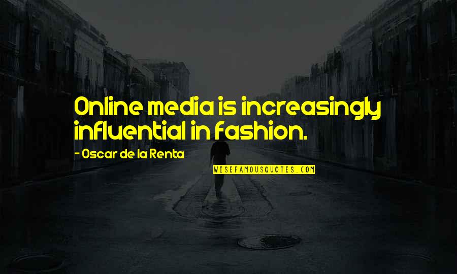 De La Renta Quotes By Oscar De La Renta: Online media is increasingly influential in fashion. De La Renta Quotes By Oscar De La Renta: Online media is increasingly influential in fashion.