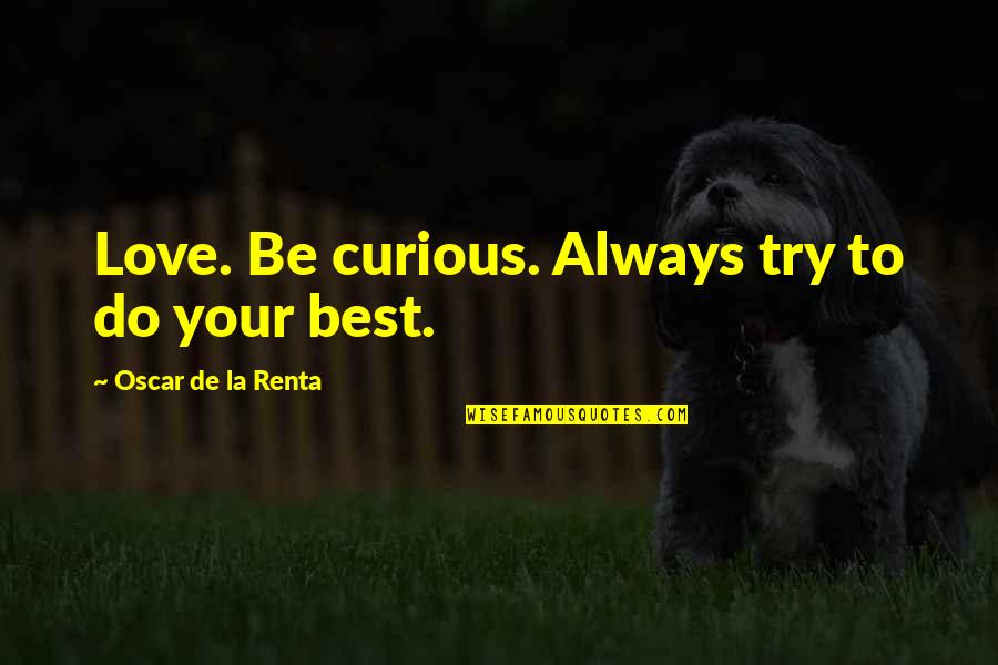 De La Renta Quotes By Oscar De La Renta: Love. Be curious. Always try to do your De La Renta Quotes By Oscar De La Renta: Love. Be curious. Always try to do your