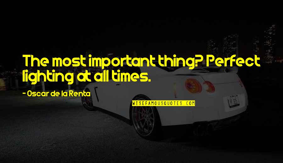 De La Renta Quotes By Oscar De La Renta: The most important thing? Perfect lighting at all De La Renta Quotes By Oscar De La Renta: The most important thing? Perfect lighting at all